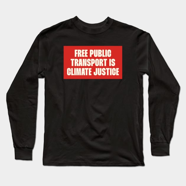 Free Public Transport Is Climate Justice Long Sleeve T-Shirt by Football from the Left